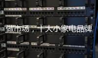 做市场，十大小家电品牌要抓住兴奋点