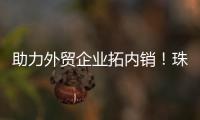 助力外贸企业拓内销	！珠海外贸优品展销季首场活动启动