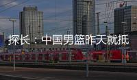 探长
：中国男篮昨天就抵达荷兰 准备与后者国家队的两场热身赛