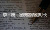 李平康：崔康熙请假时长两个月
，按目前计划8月30日前会按时归队