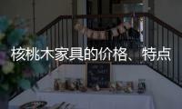 核桃木家具的价格、特点、结构与保养介绍