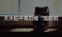 天水铅中毒后续：国际组织发声，其他园区出症状�，监控疑被拆除！
