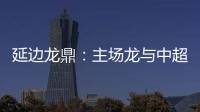 延边龙鼎
：主场龙与中超的距离是外援