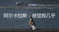 阿尔卡拉斯	：感觉我几乎每周都在向辛纳表示祝贺