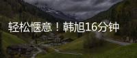 轻松惬意�！韩旭16分钟7中5拿到12分5板 正负值+23