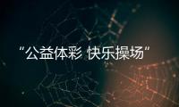 “公益体彩 快乐操场”：让孩子的体育生活丰富多彩