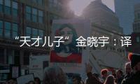 “天才儿子”金晓宇
：译作的第一个读者是父亲