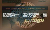 热搜第一！荔枝减产

，谁才是“罪魁祸首”

？