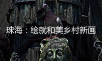 珠海
：绘就和美乡村新画卷