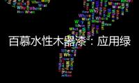 百慕水性木器漆：应用绿色新科技
，引领水漆新时代