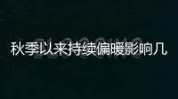 秋季以来持续偏暖影响几何？会是暖冬吗
？
