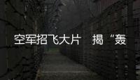 空军招飞大片　揭“轰