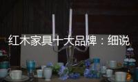 红木家具十大品牌	
：细说红木家具的代代相传