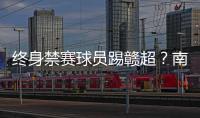 终身禁赛球员踢赣超	
？南昌市体育局：球员因个人原因不会参赛