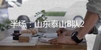 半场
：山东泰山B队2