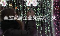 全屋家居企业凭实力，凭创新，凭设计立足中国十大品牌行列