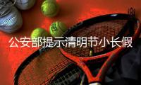 公安部提示清明节小长假交通安全
