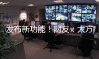 发布新功能！网友：太方便了