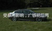 受暴雨影响
�，广铁明后两天部分旅客列车停运