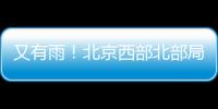 又有雨！北京西部北部局地已降雨	，大部队还在后面