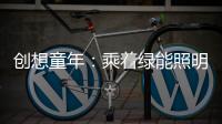 创想童年：乘着绿能照明 飞奔蓝天 畅跃海底