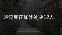 哈马斯在加沙处决12人，罪名包括与以军方合作