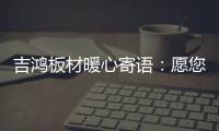 吉鸿板材暖心寄语
：愿您国庆快乐 天天快乐