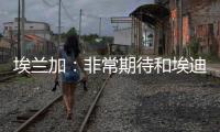 埃兰加
：非常期待和埃迪