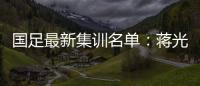 国足最新集训名单：蒋光太费南多首次入选