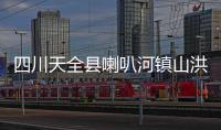 四川天全县喇叭河镇山洪灾害：已致2人遇难12人失联
