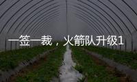一签一裁�，火箭队升级13+2豪阵	！淘宝防守悍将+押宝谢泼德补短板