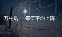 万中选一 每年平均上阵过百场