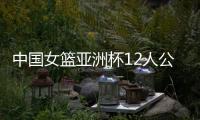 中国女篮亚洲杯12人公布，宫鲁鸣在一位置上豪赌一把
，只带了两人