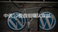 中俄10舰首组编队穿越津轻海峡