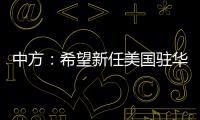 中方：希望新任美国驻华大使致力于促进中美友好合作
