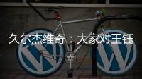 久尔杰维奇
：大家对王钰栋的期望很高，但要合理地让他成长