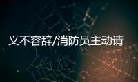 义不容辞/消防员主动请缨
	：人民需要我们
