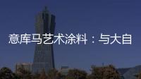 意库马艺术涂料	：与大自然生活，呼吸纯净氧气