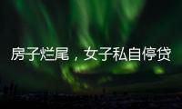 房子烂尾	，女子私自停贷上黑名单
�！把放贷银行告了