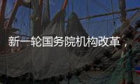 新一轮国务院机构改革，这三个部门为何“回娘家”	？