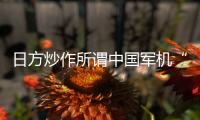 日方炒作所谓中国军机“异常接近” 国防部回应：中国军机行动完全正当合理�、专业规范