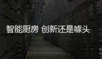 智能厨房 创新还是噱头
�？