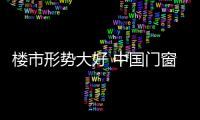 楼市形势大好 中国门窗企业应掌好舵