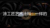 涂工匠艺术涂料：一样的中国梦,一样的家园梦