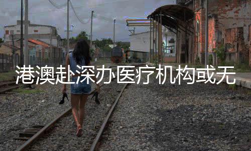 港澳构或即不再需要设置审批
