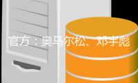 官方
：奥马尔松、邓宇彪、魏洺赫加盟梅州客家