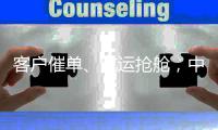 客户催单、航运抢舱	
，中美关税调整后物流企业出货忙