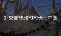 外交部非洲司司长：中国抗疫物资捐赠对非洲实现全覆盖