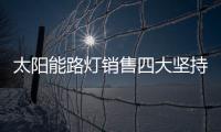 太阳能路灯销售四大坚持，值得收藏!