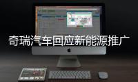 奇瑞汽车回应新能源推广补助资金被核减：属正常流程 无违规行为